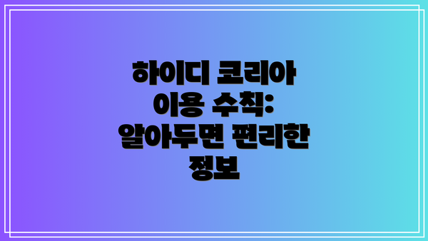 하이디 코리아 이용 수칙: 알아두면 편리한 정보