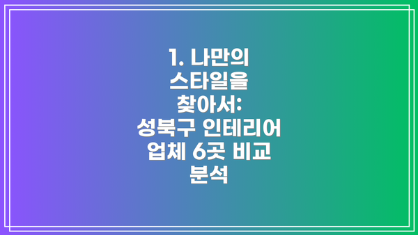 1. 나만의 스타일을 찾아서:  성북구 인테리어 업체 6곳 비교 분석