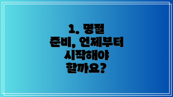 1. 명절 준비, 언제부터 시작해야 할까요?