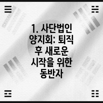 1. 사단법인 양지회: 퇴직 후 새로운 시작을 위한 동반자