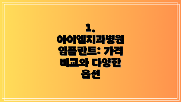 1. 아이엠치과병원 임플란트: 가격 비교와 다양한 옵션