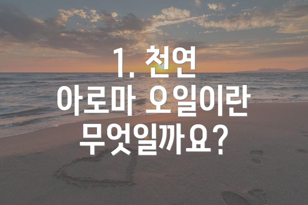1. 천연 아로마 오일이란 무엇일까요?