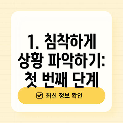 1. 침착하게 상황 파악하기: 첫 번째 단계