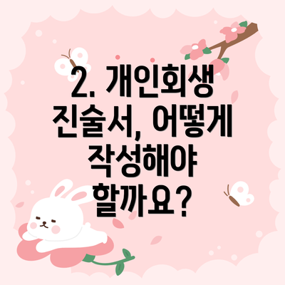 2. 개인회생 진술서, 어떻게 작성해야 할까요?
