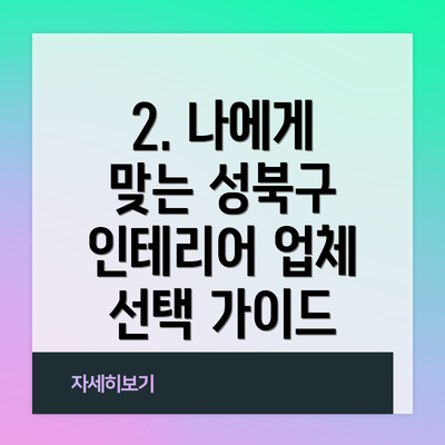 2. 나에게 맞는 성북구 인테리어 업체 선택 가이드