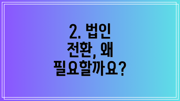 2. 법인 전환, 왜 필요할까요?