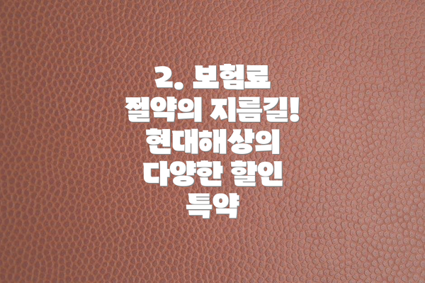 2. 보험료 절약의 지름길! 현대해상의 다양한 할인 특약