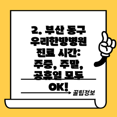 2. 부산 동구 우리한방병원 진료 시간:  주중, 주말, 공휴일 모두 OK!