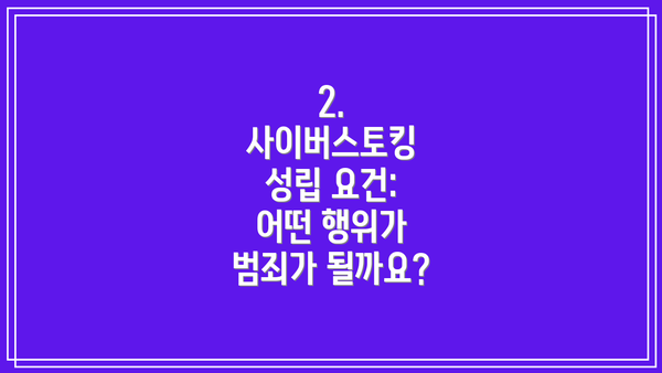 2. 사이버스토킹 성립 요건: 어떤 행위가 범죄가 될까요?