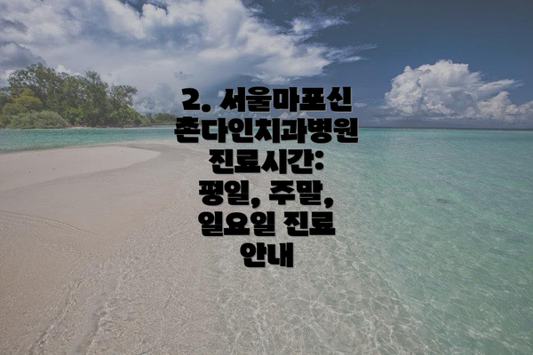 2. 서울마포신촌다인치과병원 진료시간: 평일, 주말, 일요일 진료 안내