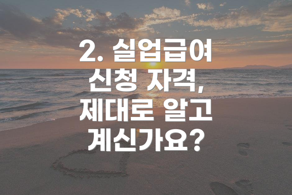 2. 실업급여 신청 자격, 제대로 알고 계신가요?
