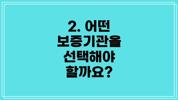 2. 어떤 보증기관을 선택해야 할까요?