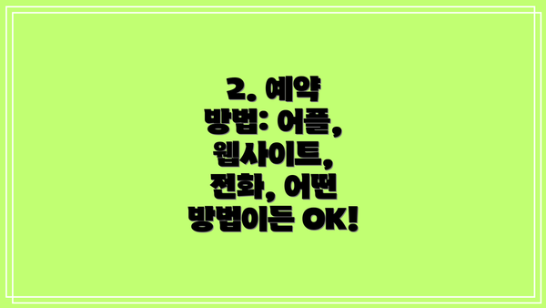 2. 예약 방법: 어플, 웹사이트, 전화, 어떤 방법이든 OK!