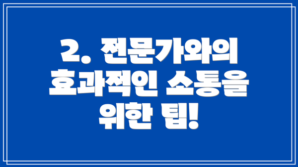2. 전문가와의 효과적인 소통을 위한 팁!