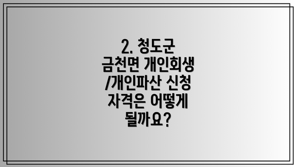 2. 청도군 금천면 개인회생/개인파산 신청 자격은 어떻게 될까요?