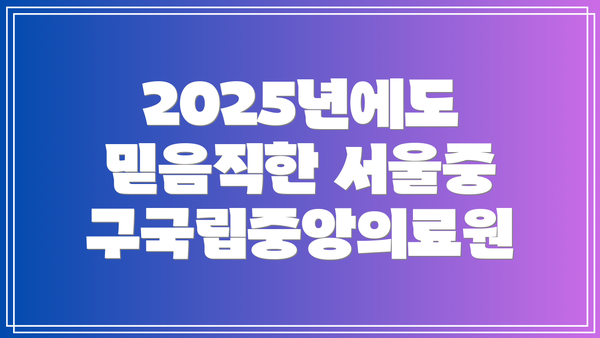 2025년에도 믿음직한 서울중구국립중앙의료원