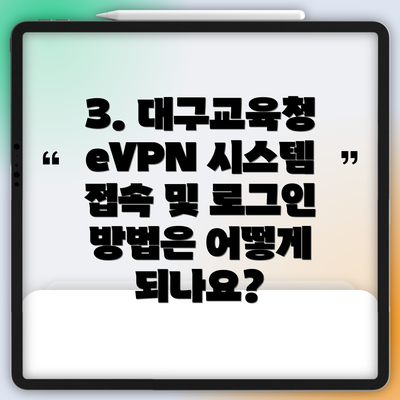 3. 대구교육청 eVPN 시스템 접속 및 로그인 방법은 어떻게 되나요?