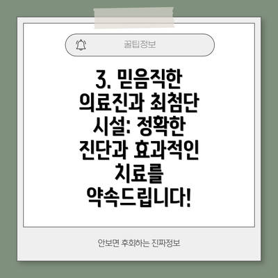 3. 믿음직한 의료진과 최첨단 시설: 정확한 진단과 효과적인 치료를 약속드립니다!