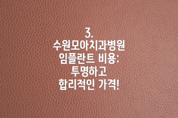 3. 수원모아치과병원 임플란트 비용: 투명하고 합리적인 가격!