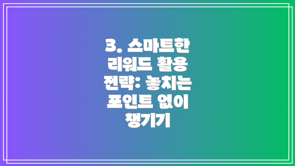 3. 스마트한 리워드 활용 전략: 놓치는 포인트 없이 챙기기