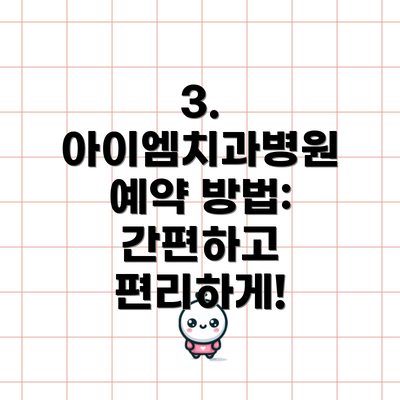 3. 아이엠치과병원 예약 방법: 간편하고 편리하게!