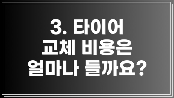 3. 타이어 교체 비용은 얼마나 들까요?