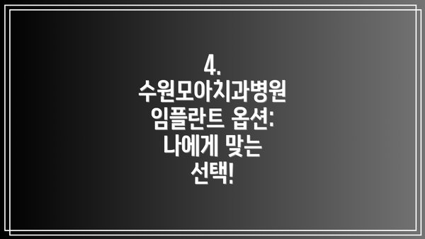 4. 수원모아치과병원 임플란트 옵션: 나에게 맞는 선택!