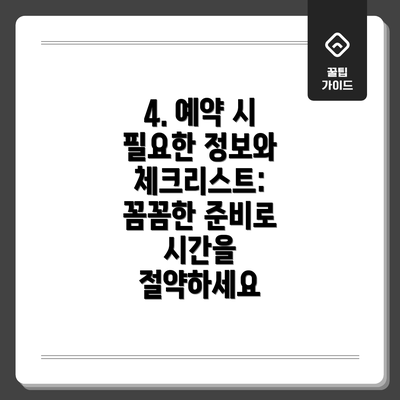 4. 예약 시 필요한 정보와 체크리스트: 꼼꼼한 준비로 시간을 절약하세요