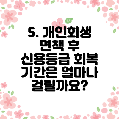 5. 개인회생 면책 후 신용등급 회복 기간은 얼마나 걸릴까요?