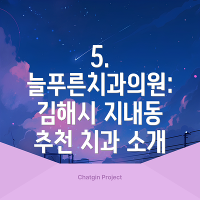 5. 늘푸른치과의원: 김해시 지내동 추천 치과 소개