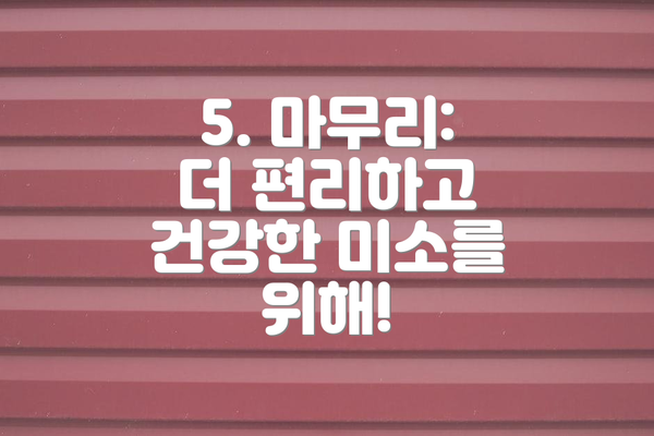 5. 마무리:  더 편리하고 건강한 미소를 위해!
