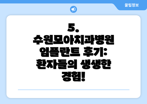 5. 수원모아치과병원 임플란트 후기: 환자들의 생생한 경험!
