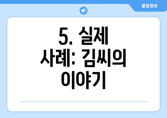 5. 실제 사례: 김씨의 이야기