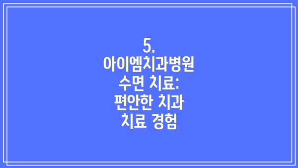 5. 아이엠치과병원 수면 치료: 편안한 치과 치료 경험