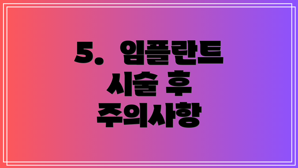 5.  임플란트 시술 후 주의사항