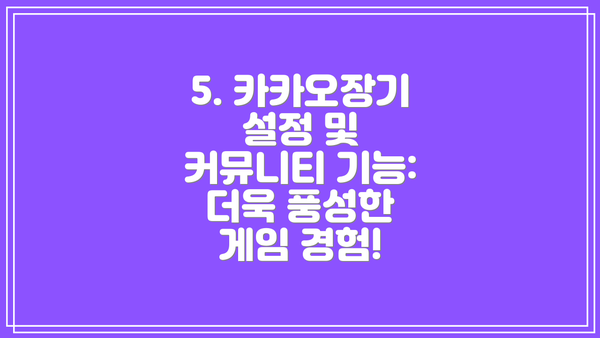 5. 카카오장기 설정 및 커뮤니티 기능: 더욱 풍성한 게임 경험!