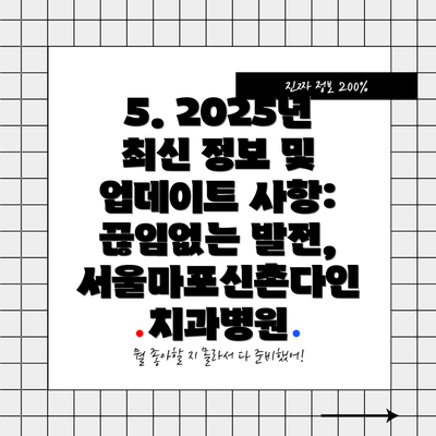 5. 2025년 최신 정보 및 업데이트 사항: 끊임없는 발전, 서울마포신촌다인치과병원