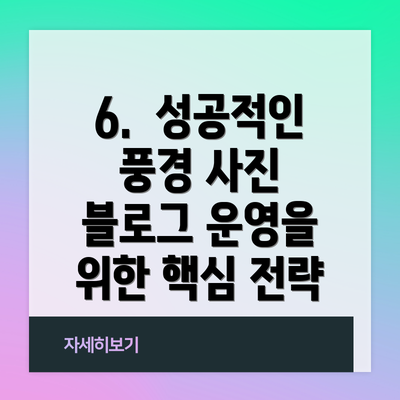 6.  성공적인 풍경 사진 블로그 운영을 위한 핵심 전략