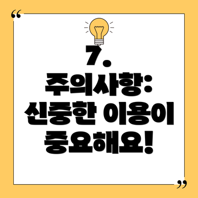 7.  주의사항:  신중한 이용이 중요해요!