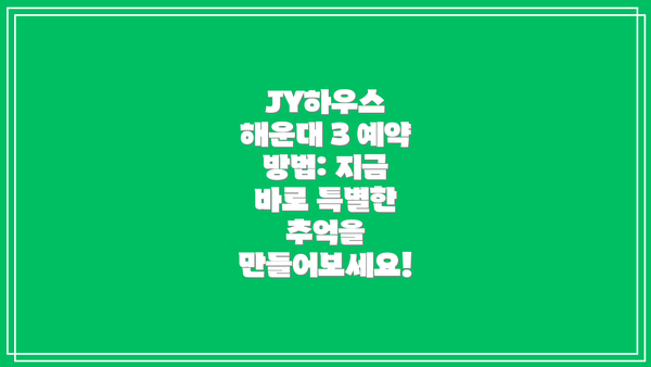 JY하우스 해운대 3 예약 방법: 지금 바로 특별한 추억을 만들어보세요!